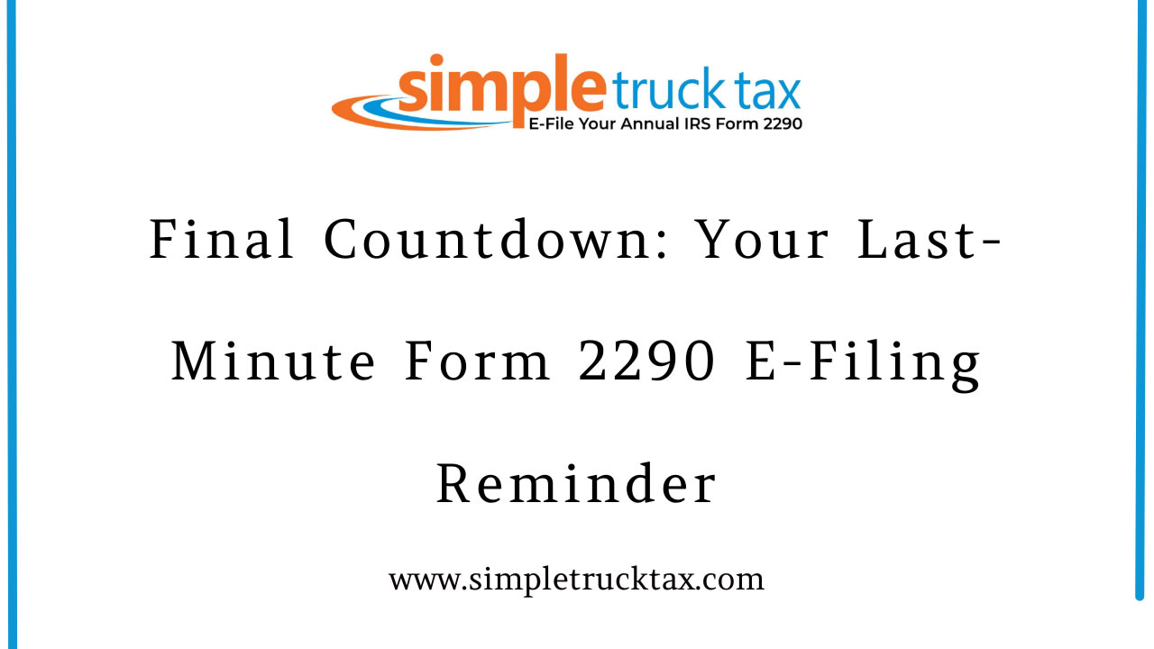 Final Countdown: Your Last-Minute Form 2290 E-Filing Reminder Final Countdown: Your Last-Minute Form 2290 E-Filing Reminder